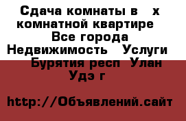 Сдача комнаты в 2-х комнатной квартире - Все города Недвижимость » Услуги   . Бурятия респ.,Улан-Удэ г.